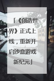 《创造世界》正式上线，重新开启沙盒游戏新纪元