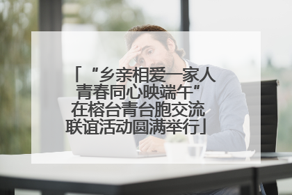 “乡亲相爱一家人 青春同心映端午” 在榕台青台胞交流联谊活动圆满举行