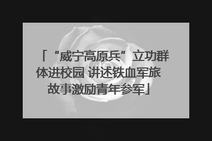 “威宁高原兵”立功群体进校园 讲述铁血军旅故事激励青年参军