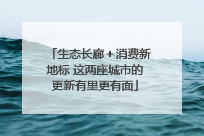 生态长廊＋消费新地标 这两座城市的更新有里更有面