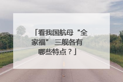 看我国航母“全家福” 三舰各有哪些特点？