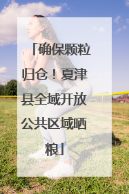 确保颗粒归仓！夏津县全域开放公共区域晒粮