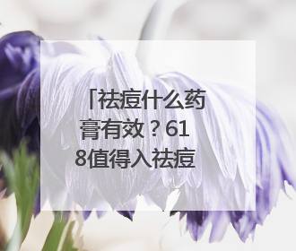 祛痘什么药膏有效？618值得入祛痘产品清单，改善痘痘肌肤