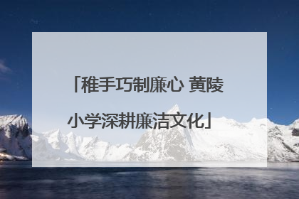 稚手巧制廉心 黄陵小学深耕廉洁文化