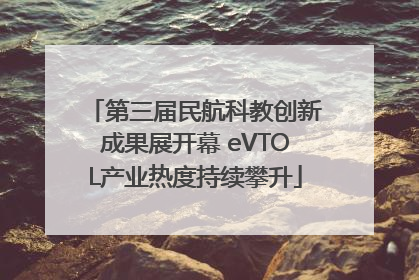 第三届民航科教创新成果展开幕 eVTOL产业热度持续攀升
