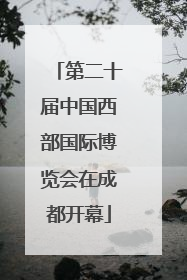第二十届中国西部国际博览会在成都开幕