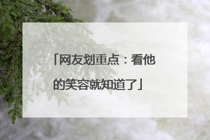 网友划重点：看他的笑容就知道了
