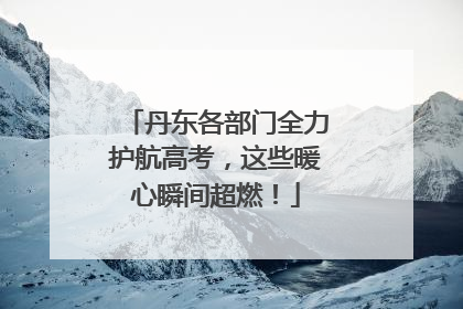丹东各部门全力护航高考，这些暖心瞬间超燃！
