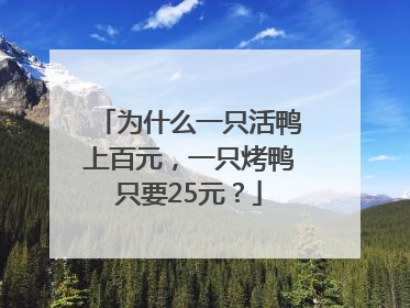 为什么一只活鸭上百元，一只烤鸭只要25元？