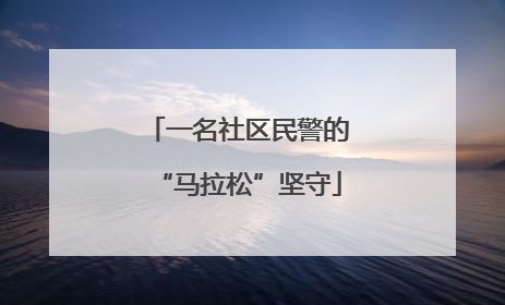 一名社区民警的“马拉松”坚守
