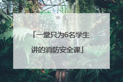 一堂只为6名学生讲的消防安全课