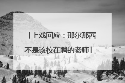 上戏回应：那尔那茜不是该校在聘的老师