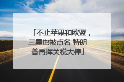 不止苹果和欧盟，三星也被点名 特朗普再挥关税大棒
