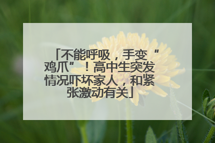 不能呼吸，手变“鸡爪”！高中生突发情况吓坏家人，和紧张激动有关