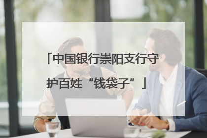 中国银行崇阳支行守护百姓“钱袋子”