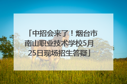 中招会来了！烟台市南山职业技术学校5月25日现场招生答疑
