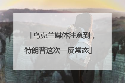 乌克兰媒体注意到，特朗普这次一反常态