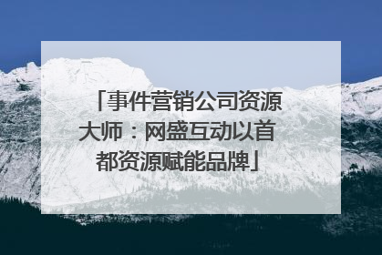 事件营销公司资源大师：网盛互动以首都资源赋能品牌