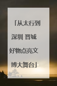 从太行到深圳 晋城好物点亮文博大舞台