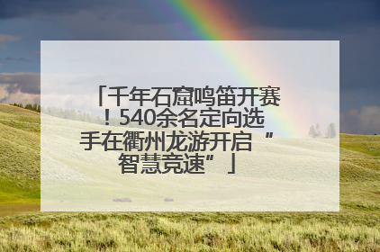 千年石窟鸣笛开赛！540余名定向选手在衢州龙游开启“智慧竞速”