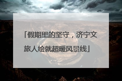 假期里的坚守，济宁文旅人绘就超暖风景线
