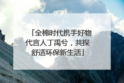 全棉时代携手好物代言人丁禹兮，共探舒适环保新生活