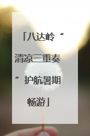 八达岭“清凉三重奏”护航暑期畅游