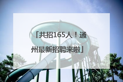 共招165人！通州最新招聘来啦