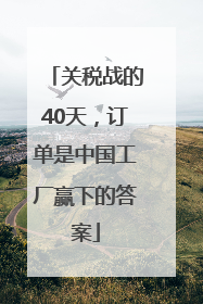关税战的40天，订单是中国工厂赢下的答案