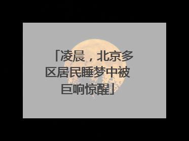 凌晨，北京多区居民睡梦中被巨响惊醒