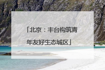 北京：丰台构筑青年友好生态城区