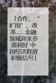 合作、“扩围”、改革……金融领域迎来多重利好 中国经济释放积极信号