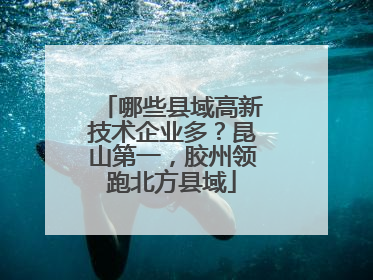 哪些县域高新技术企业多？昆山第一，胶州领跑北方县域