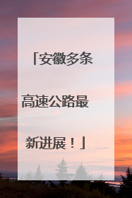 安徽多条高速公路最新进展！