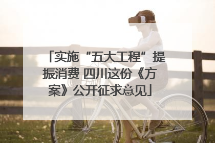 实施“五大工程”提振消费 四川这份《方案》公开征求意见