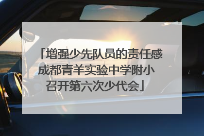 增强少先队员的责任感 成都青羊实验中学附小召开第六次少代会