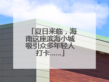 夏日来临，海南这座滨海小城吸引众多年轻人打卡……