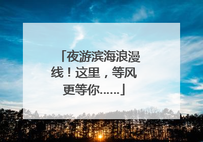 夜游滨海浪漫线！这里，等风更等你……
