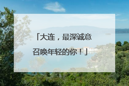 大连，最深诚意召唤年轻的你！