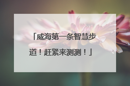 威海第一条智慧步道！赶紧来测测！