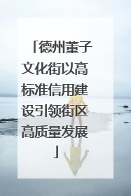 德州董子文化街以高标准信用建设引领街区高质量发展