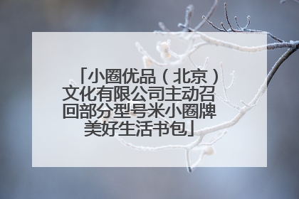 小圈优品（北京）文化有限公司主动召回部分型号米小圈牌美好生活书包