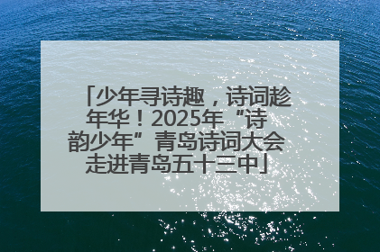 少年寻诗趣，诗词趁年华！2025年“诗韵少年”青岛诗词大会走进青岛五十三中