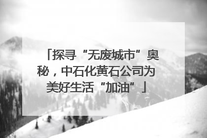 探寻“无废城市”奥秘，中石化黄石公司为美好生活“加油”