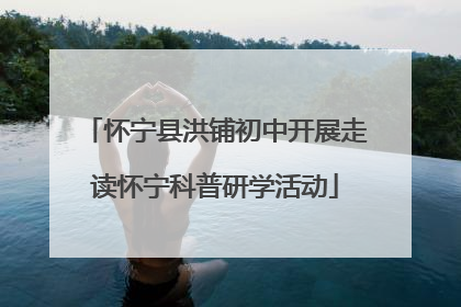 怀宁县洪铺初中开展走读怀宁科普研学活动