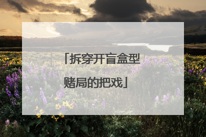 拆穿开盲盒型赌局的把戏