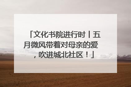 文化书院进行时丨五月微风带着对母亲的爱，吹进城北社区！