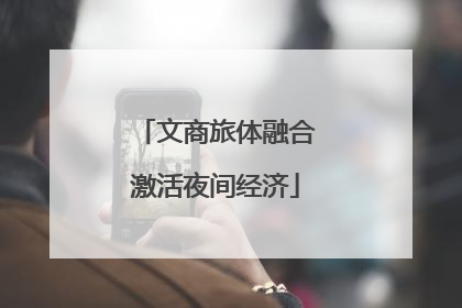 文商旅体融合激活夜间经济