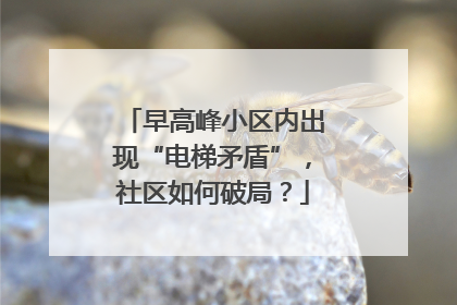 早高峰小区内出现“电梯矛盾”，社区如何破局？