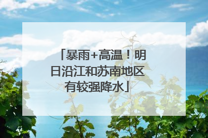 暴雨+高温！明日沿江和苏南地区有较强降水